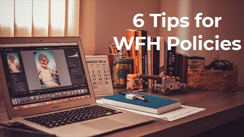 If you follow these tips for your work from home policies, you can eliminate confusion and frustration for both your organization and your WFH employees.